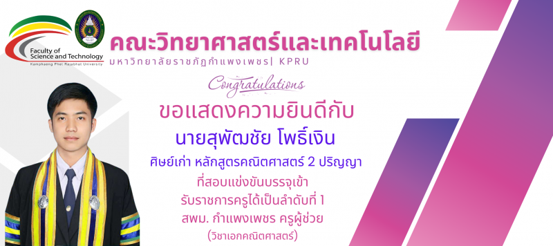 คณะวิทยาศาสตร์และเทคโนโลยี มหาวิทยาลับราชภัฏกำแพงเพชร ขอแสดงความยินดีกับ นายสุพัชชัย โพธิ์เงิน ศิษย์เก่า หลักสูตรคณิตศาสตร์ 2 ปริญญา ที่สอบบรรจุครูผู้ช่วย (วิชาเอกคณิตศาสตร์) ได้เป็นอันดับ 1