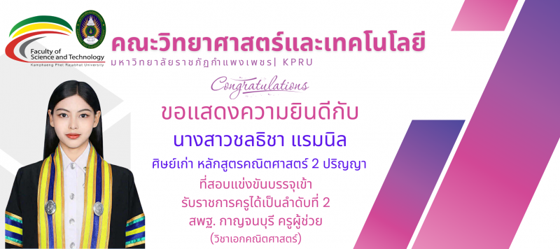 คณะวิทยาศาสตร์และเทคโนโลยี มหาวิทยาลับราชภัฏกำแพงเพชร ขอแสดงความยินดีกับ นางสาวชลธิชา แรมนิล ศิษย์เก่า หลักสูตรคณิตศาสตร์ 2 ปริญญา ที่สอบบรรจุครูผู้ช่วย (วิชาเอกคณิตศาสตร์) ได้เป็นอันดับ 2